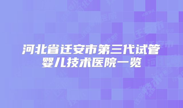 河北省迁安市第三代试管婴儿技术医院一览