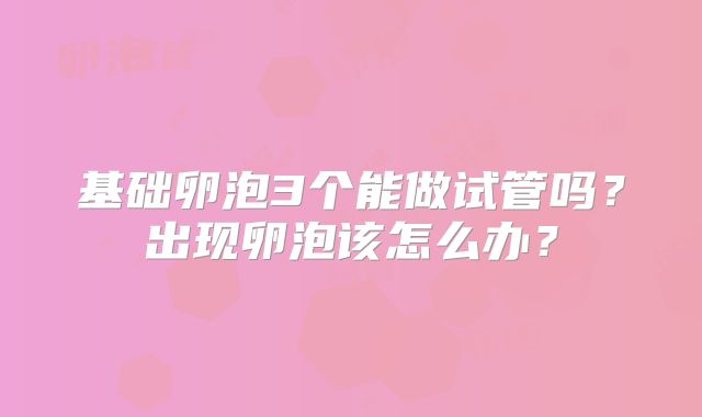 基础卵泡3个能做试管吗？出现卵泡该怎么办？