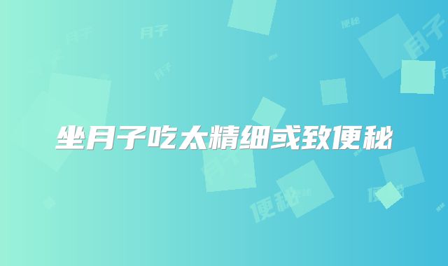 坐月子吃太精细或致便秘