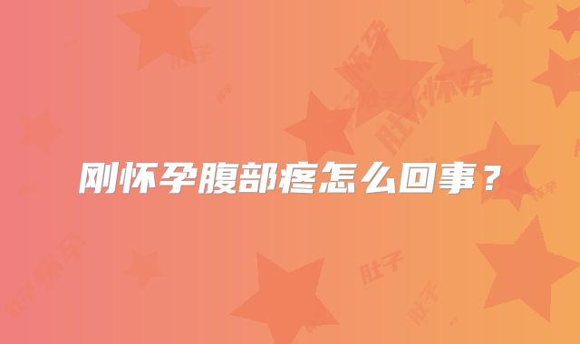 刚怀孕腹部疼怎么回事？