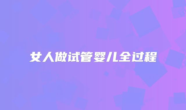 女人做试管婴儿全过程