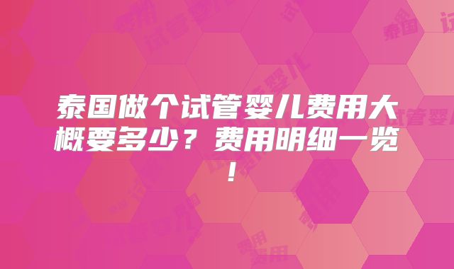 泰国做个试管婴儿费用大概要多少?费用明细一览!