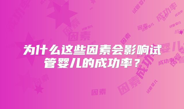 为什么这些因素会影响试管婴儿的成功率？