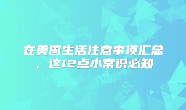 在美国生活注意事项汇总,这12点小常识必知