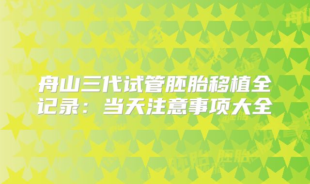 舟山三代试管胚胎移植全记录：当天注意事项大全