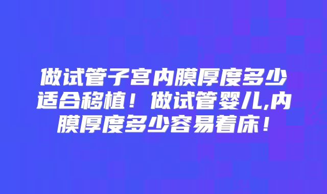 做试管子宫内膜厚度多少适合移植！做试管婴儿,内膜厚度多少容易着床！