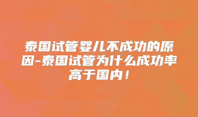 泰国试管婴儿不成功的原因-泰国试管为什么成功率高于国内！