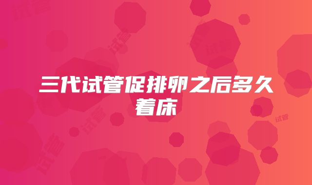 三代试管促排卵之后多久着床