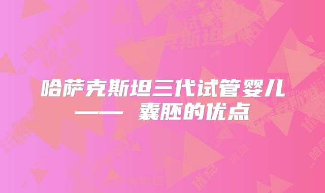 哈萨克斯坦三代试管婴儿—— 囊胚的优点