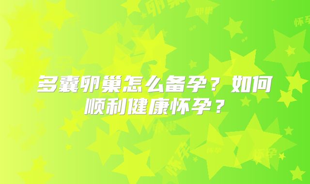多囊卵巢怎么备孕?如何顺利健康怀孕?