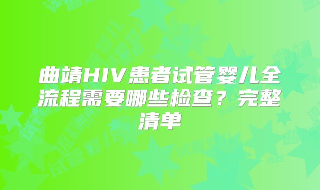 曲靖HIV患者试管婴儿全流程需要哪些检查?完整清单