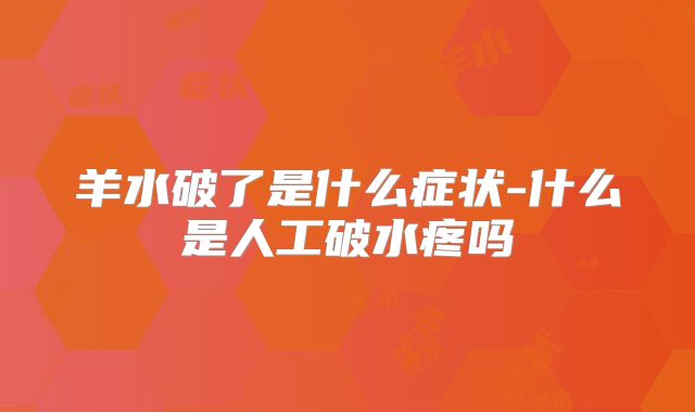 羊水破了是什么症状-什么是人工破水疼吗