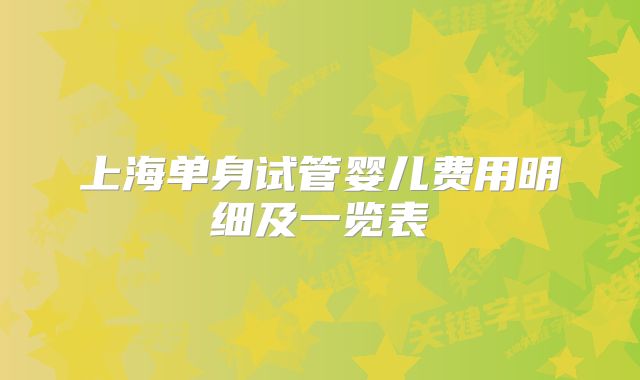 上海单身试管婴儿费用明细及一览表