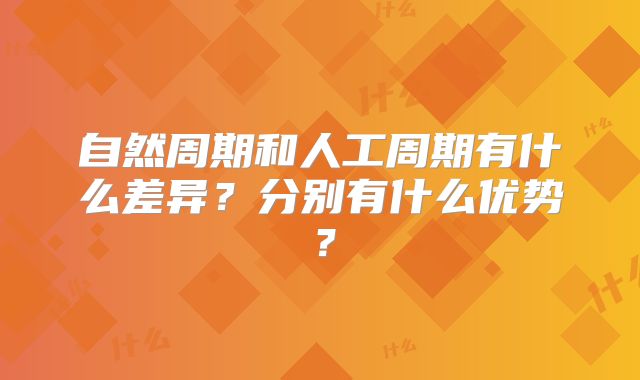 自然周期和人工周期有什么差异?分别有什么优势?