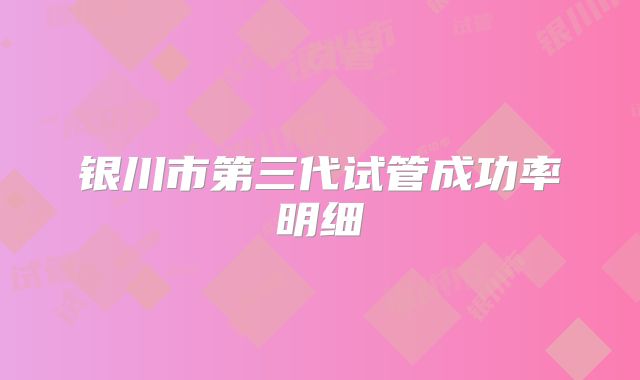 银川市第三代试管成功率明细