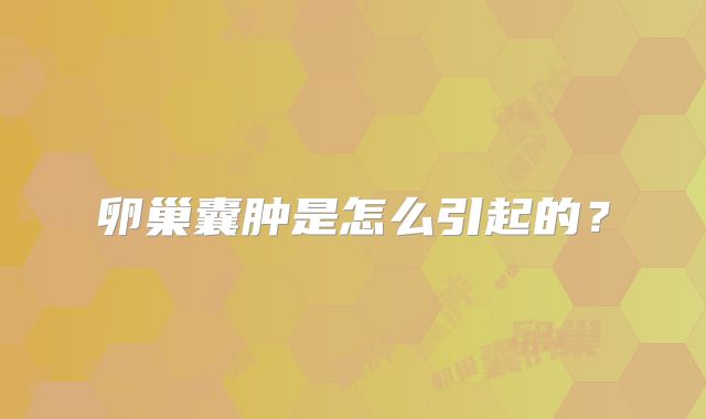 卵巢囊肿是怎么引起的?
