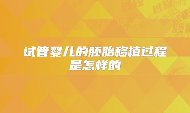 试管婴儿的胚胎移植过程是怎样的