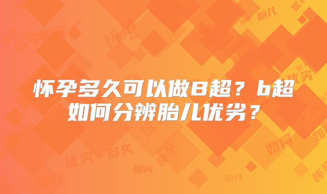 怀孕多久可以做B超？b超如何分辨胎儿优劣？