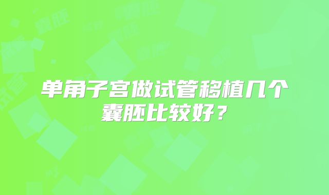 单角子宫做试管移植几个囊胚比较好？