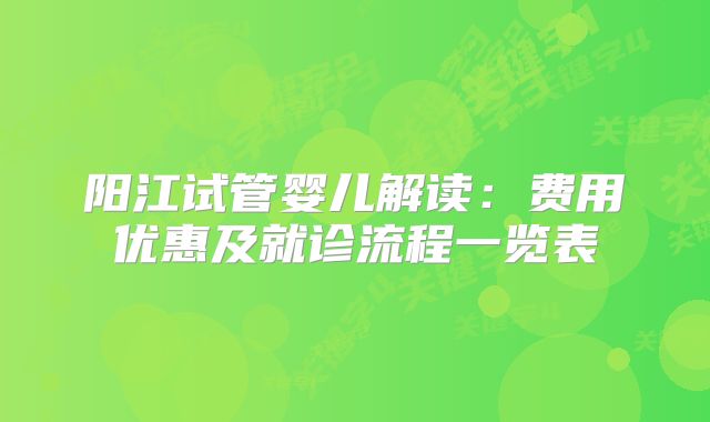 阳江试管婴儿解读:费用优惠及就诊流程一览表