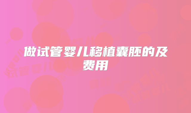 做试管婴儿移植囊胚的及费用