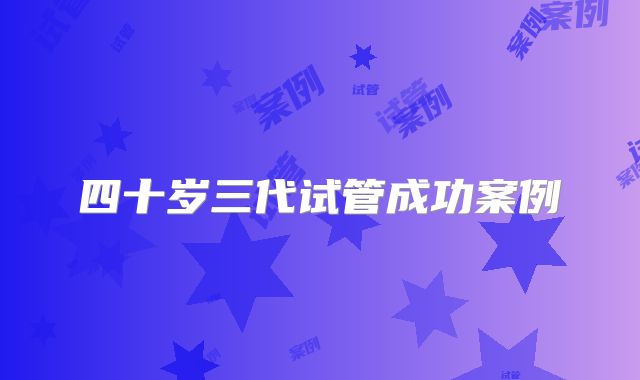 四十岁三代试管成功案例