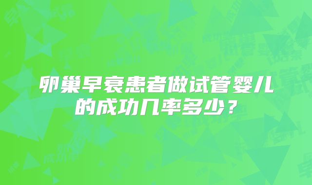 卵巢早衰患者做试管婴儿的成功几率多少？