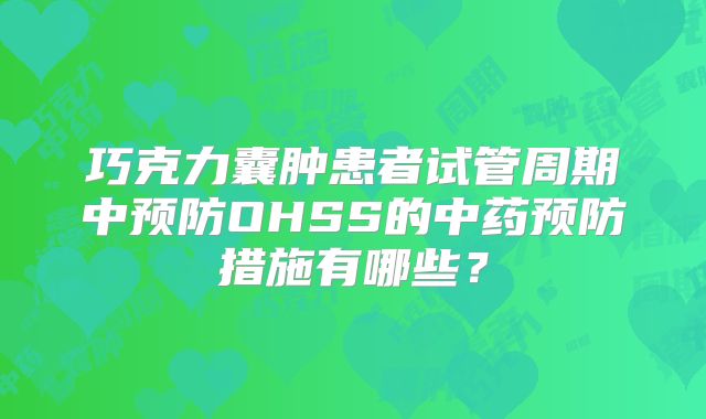 巧克力囊肿患者试管周期中预防OHSS的中药预防措施有哪些？