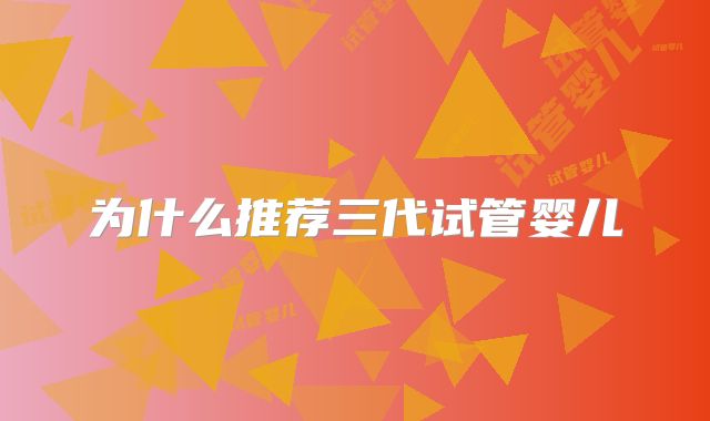 为什么推荐三代试管婴儿
