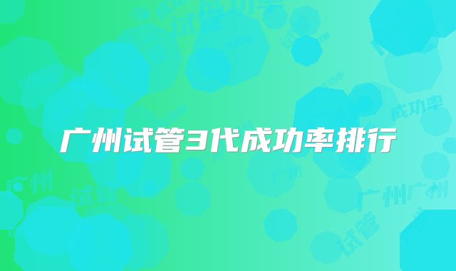 广州试管3代成功率排行