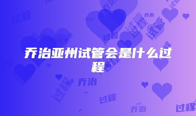 乔治亚州试管会是什么过程