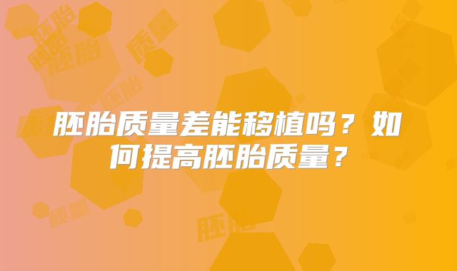 胚胎质量差能移植吗?如何提高胚胎质量?