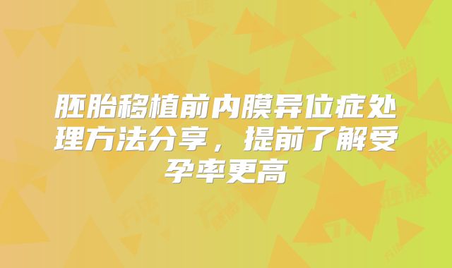 胚胎移植前内膜异位症处理方法分享，提前了解受孕率更高