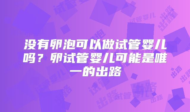 没有卵泡可以做试管婴儿吗？卵试管婴儿可能是唯一的出路