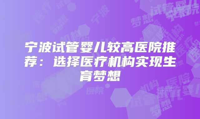 宁波试管婴儿较高医院推荐:选择医疗机构实现生育梦想