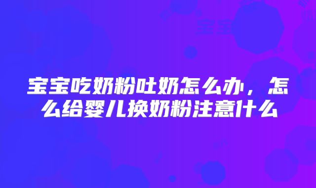 宝宝吃奶粉吐奶怎么办，怎么给婴儿换奶粉注意什么
