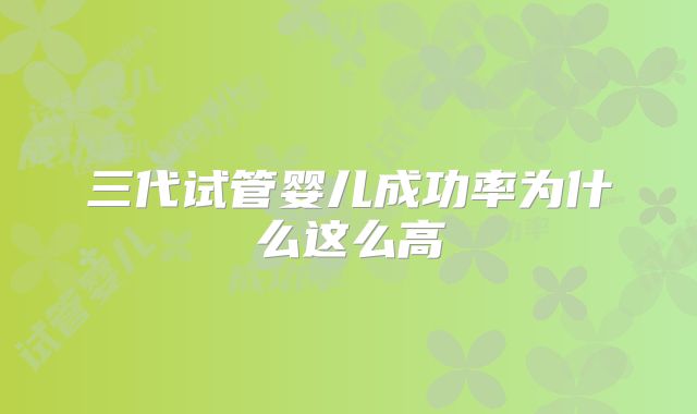 三代试管婴儿成功率为什么这么高