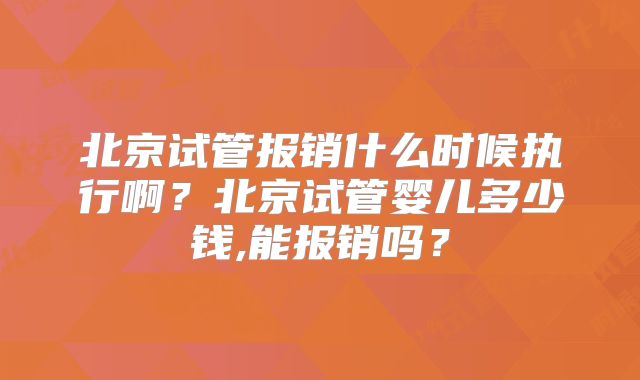 北京试管报销什么时候执行啊?北京试管婴儿多少钱,能报销吗?