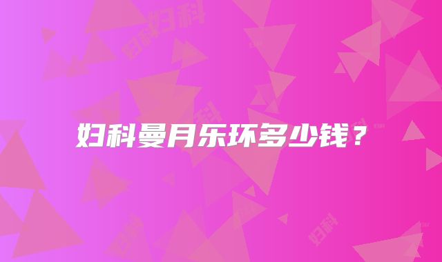妇科曼月乐环多少钱?