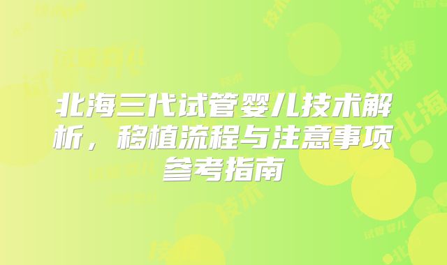 北海三代试管婴儿技术解析，移植流程与注意事项参考指南