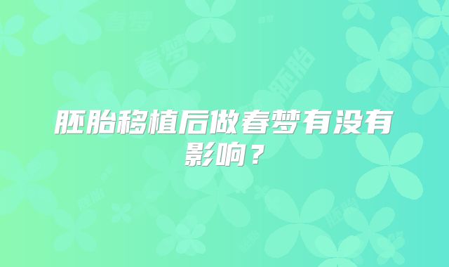 胚胎移植后做春梦有没有影响?