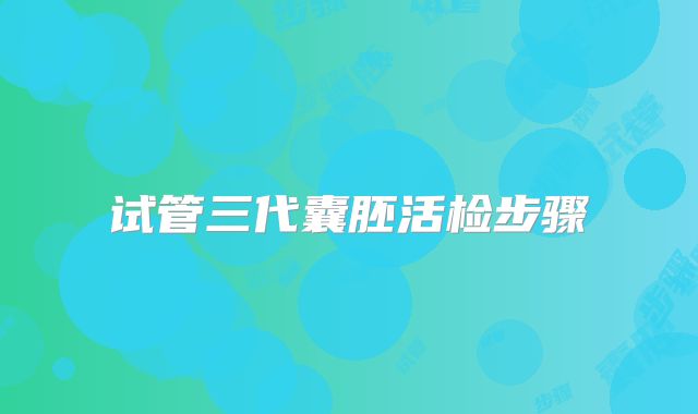 试管三代囊胚活检步骤