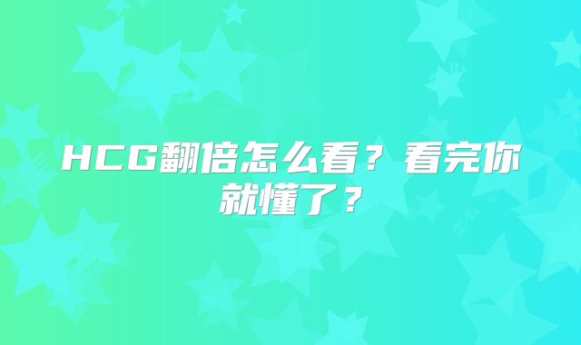 HCG翻倍怎么看?看完你就懂了?