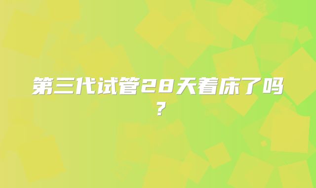 第三代试管28天着床了吗？