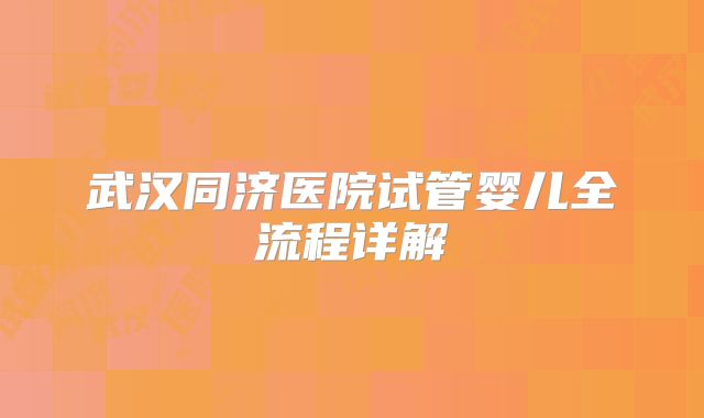 武汉同济医院试管婴儿全流程详解