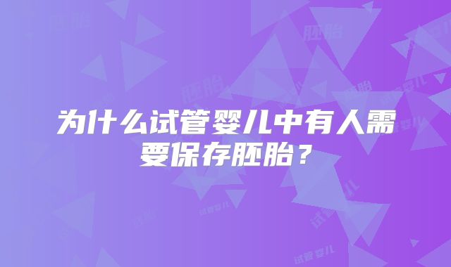 为什么试管婴儿中有人需要保存胚胎？