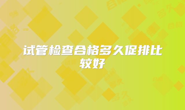 试管检查合格多久促排比较好