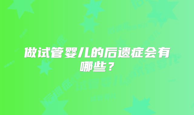 做试管婴儿的后遗症会有哪些？