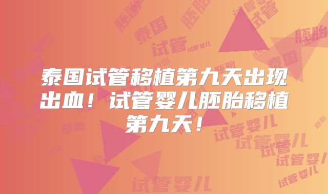 泰国试管移植第九天出现出血！试管婴儿胚胎移植第九天！