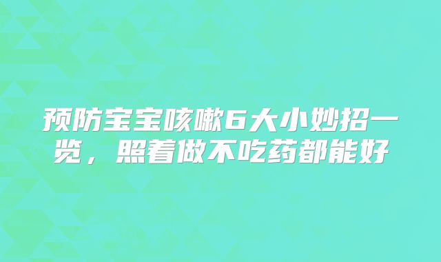 预防宝宝咳嗽6大小妙招一览，照着做不吃药都能好